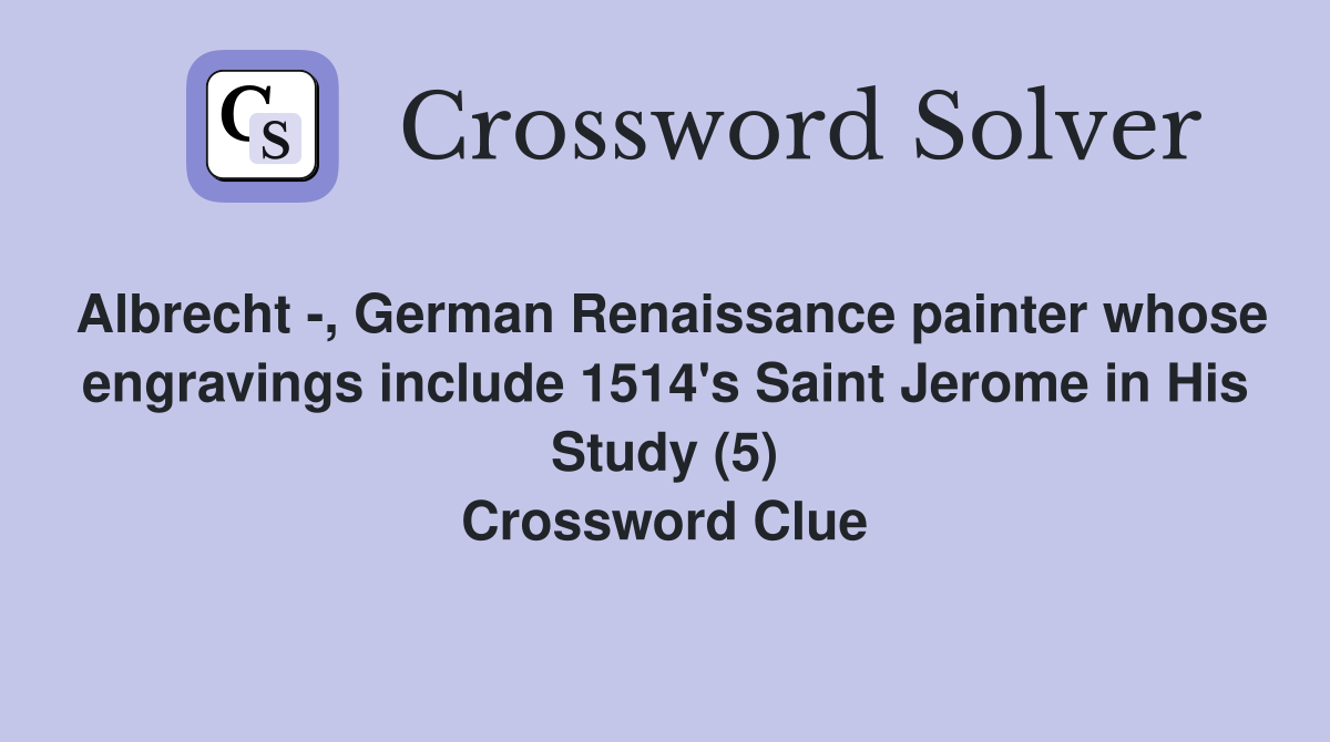 Albrecht -, German Renaissance painter whose engravings include 1514's Saint Jerome in His Study (5) Crossword Clue