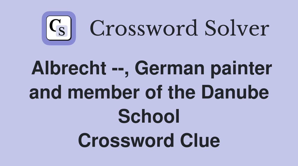 Albrecht --, German painter and member of the Danube School Crossword Clue