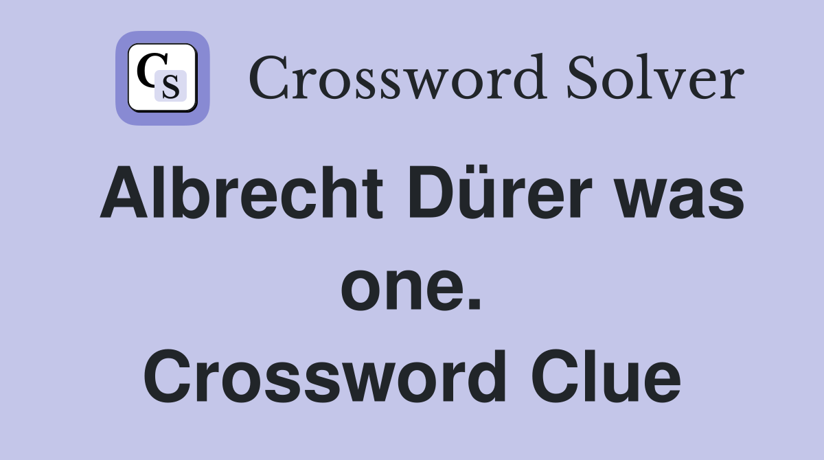 Albrecht Dürer was one. Crossword Clue