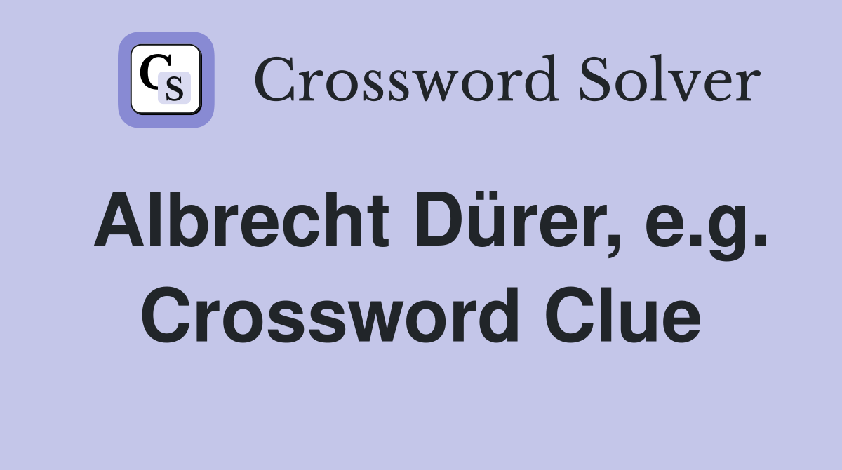 Albrecht Dürer, e.g. Crossword Clue