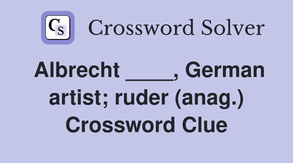 Albrecht ____, German artist; ruder (anag.) Crossword Clue