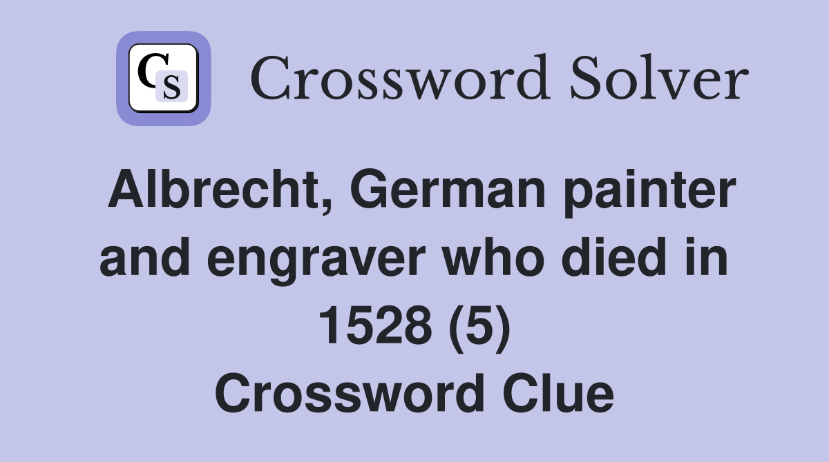 Albrecht, German painter and engraver who died in 1528 (5) Crossword Clue