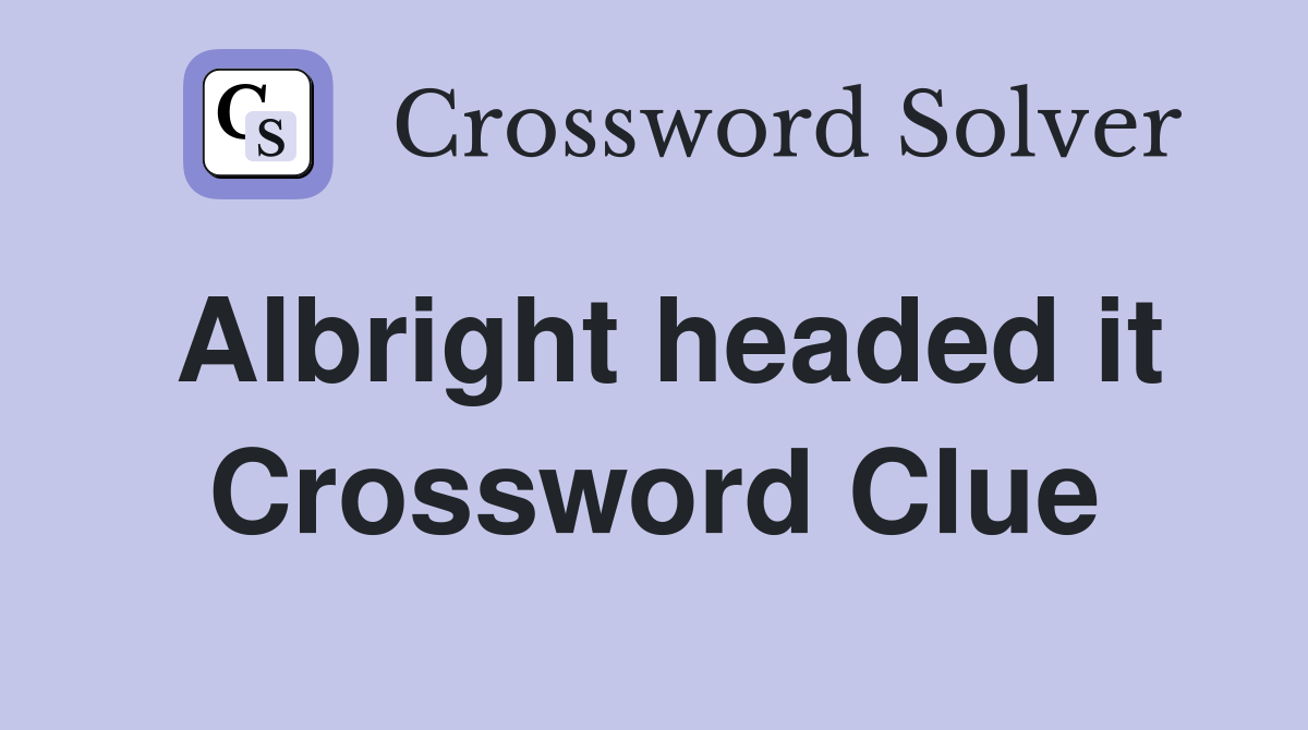 Albright headed it Crossword Clue