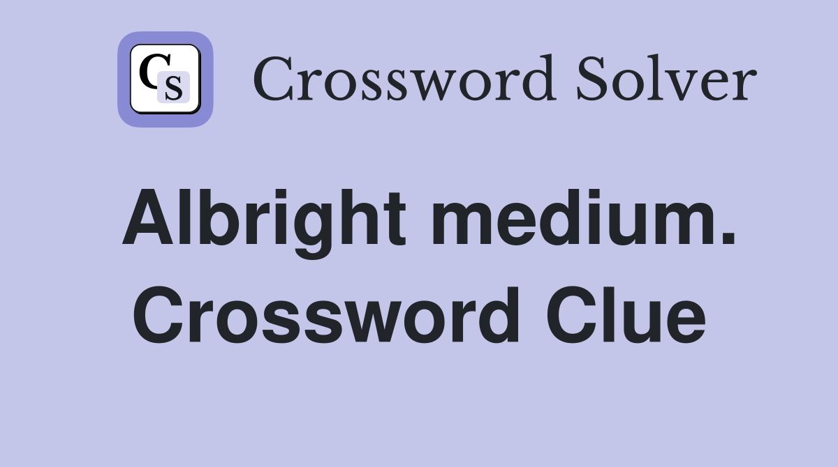 Albright medium. Crossword Clue