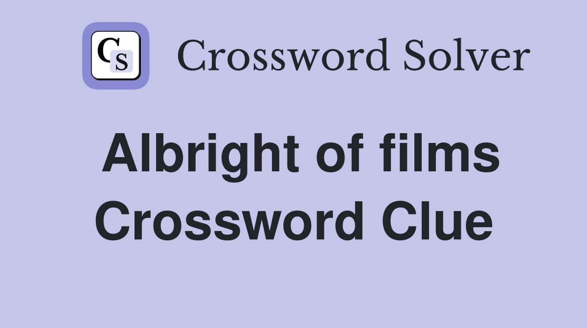 Albright of films Crossword Clue