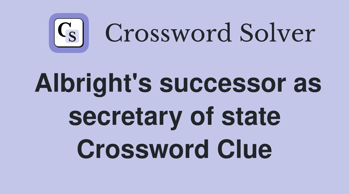 Albright's successor as secretary of state Crossword Clue