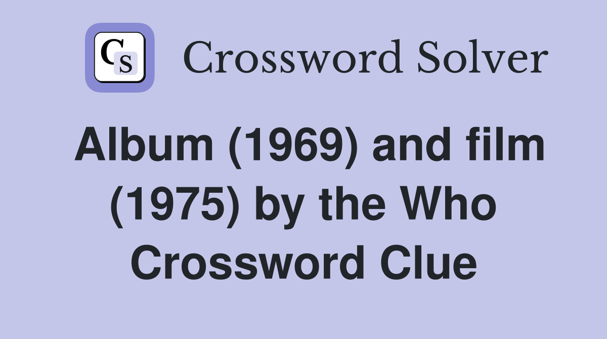 Album (1969) and film (1975) by the Who Crossword Clue