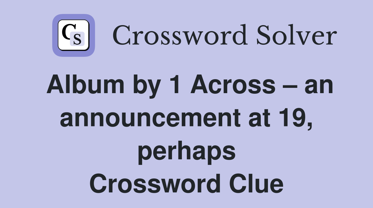 Album by 1 Across – an announcement at 19, perhaps Crossword Clue