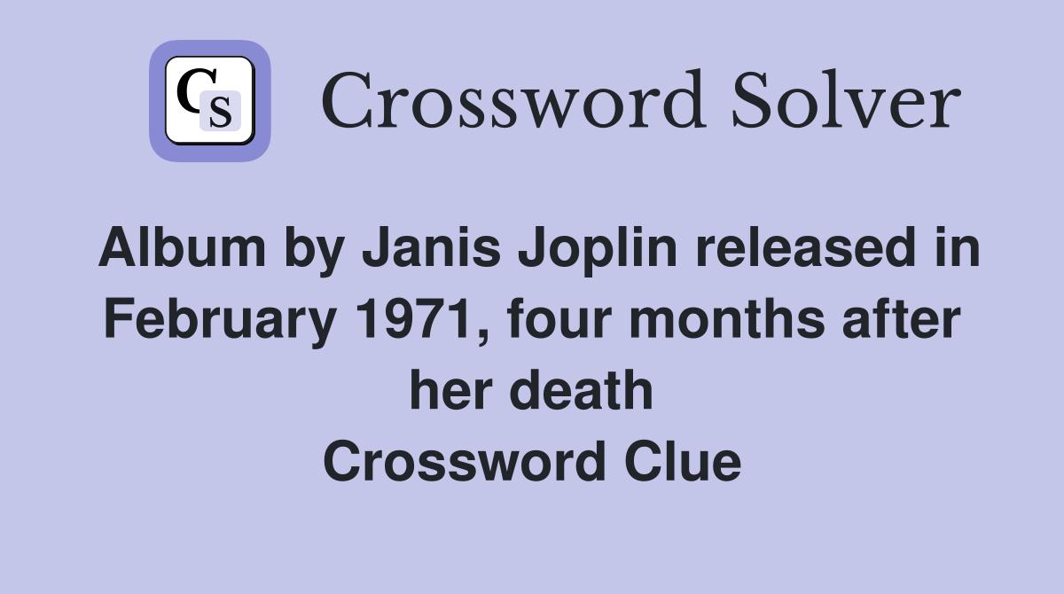 Album by Janis Joplin released in February 1971, four months after her death Crossword Clue