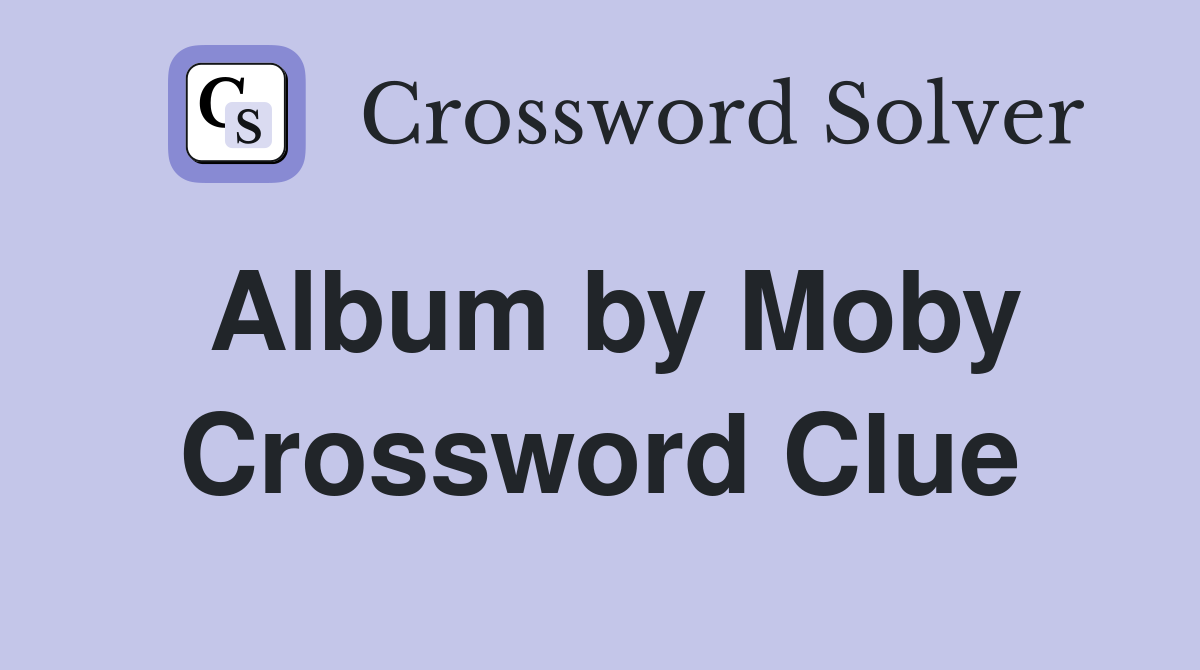 Album by Moby Crossword Clue