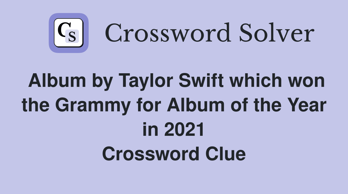 Album by Taylor Swift which won the Grammy for Album of the Year in 2021 Crossword Clue