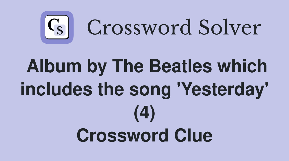 Album by The Beatles which includes the song 'Yesterday' (4) Crossword Clue