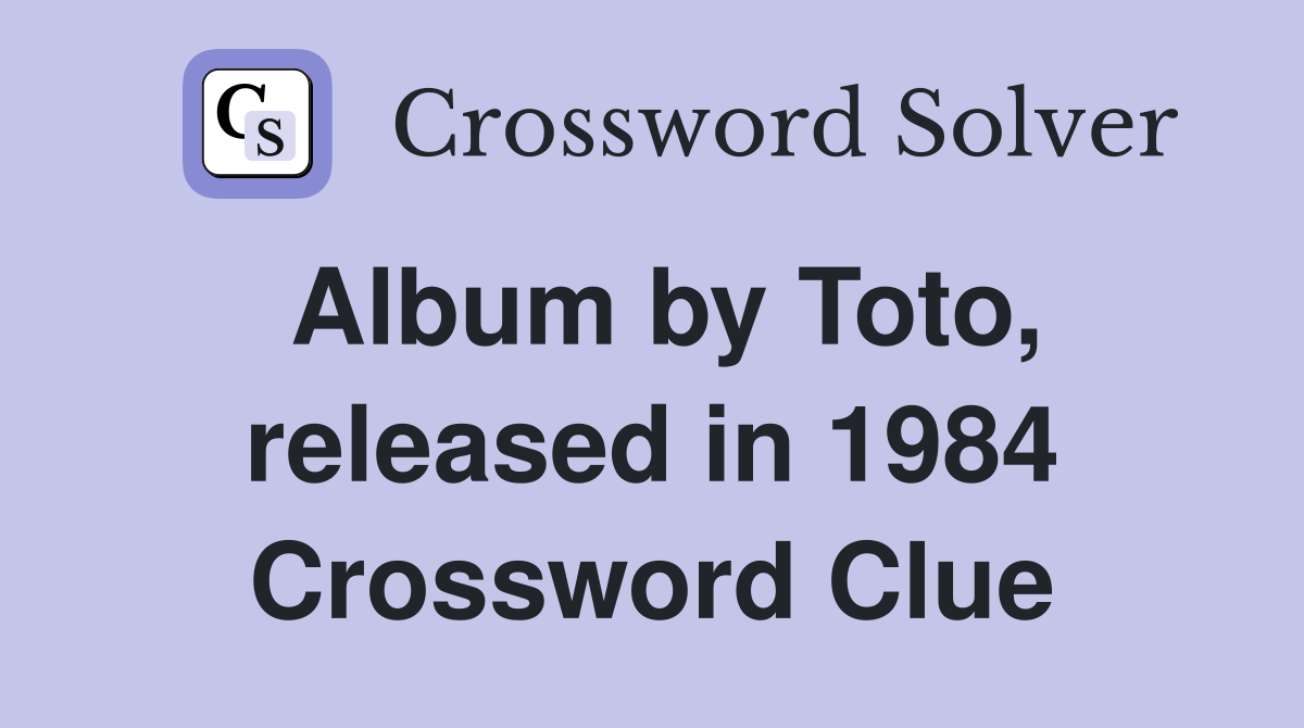 Album by Toto released in 1984 Crossword Clue Answers Crossword Solver