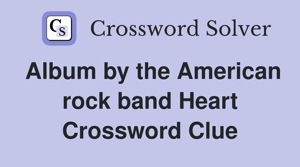 Album by the American rock band Heart Crossword Clue