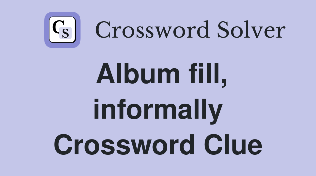 Album fill, informally Crossword Clue
