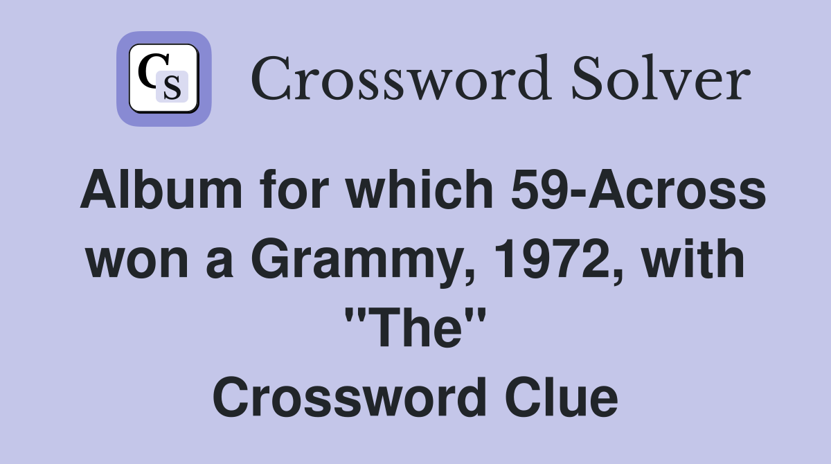 Album for which 59-Across won a Grammy, 1972, with "The" Crossword Clue