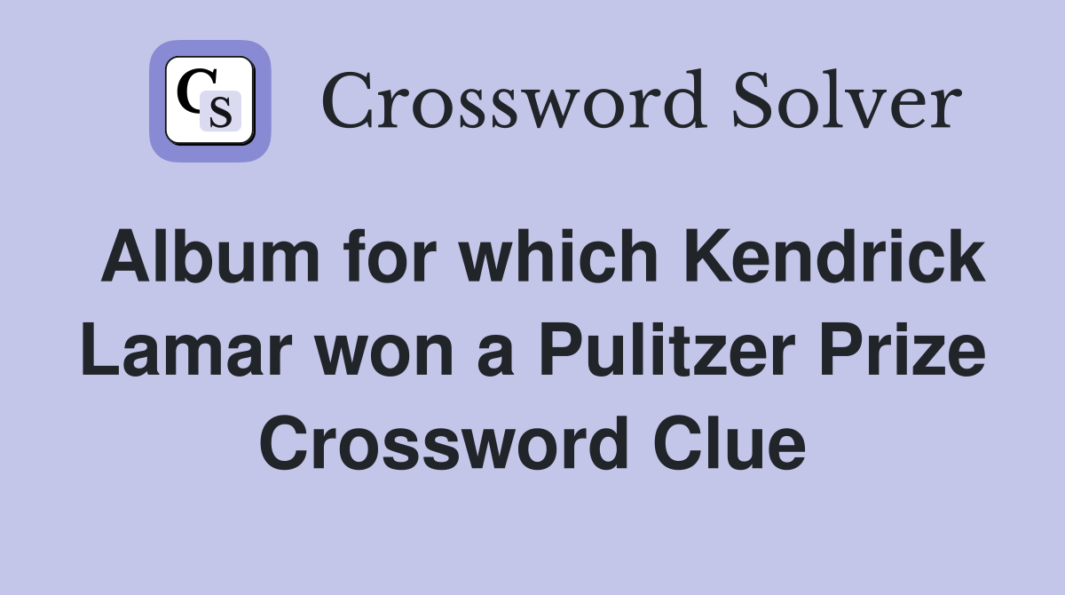 Album for which Kendrick Lamar won a Pulitzer Prize Crossword Clue
