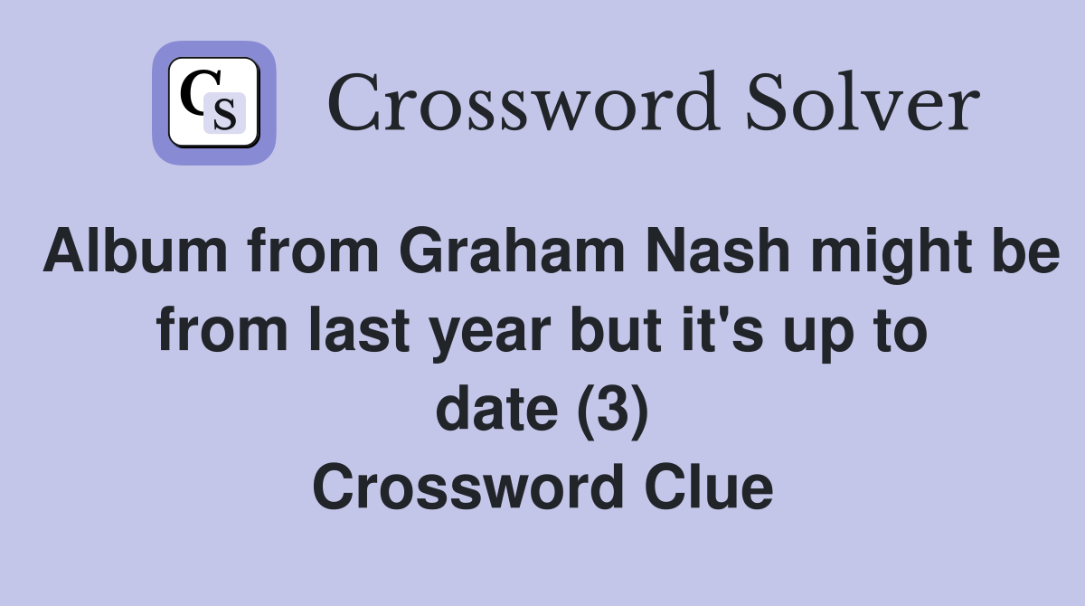 Album from Graham Nash might be from last year but it's up to date (3) Crossword Clue