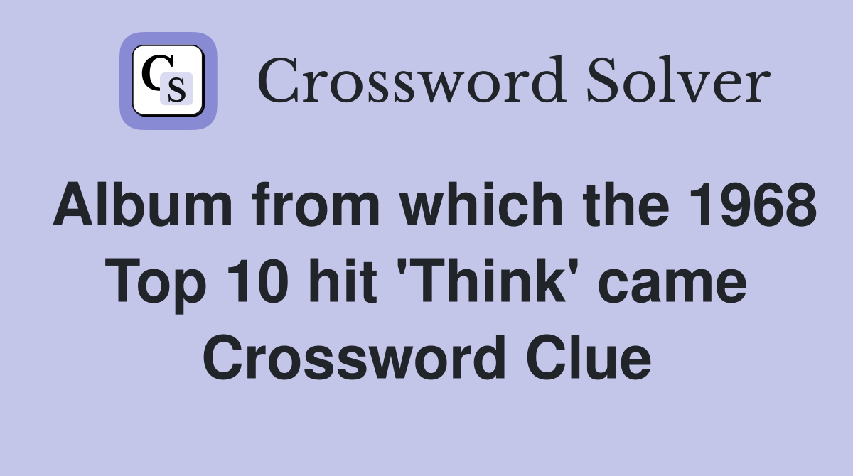 Album from which the 1968 Top 10 hit 'Think' came Crossword Clue