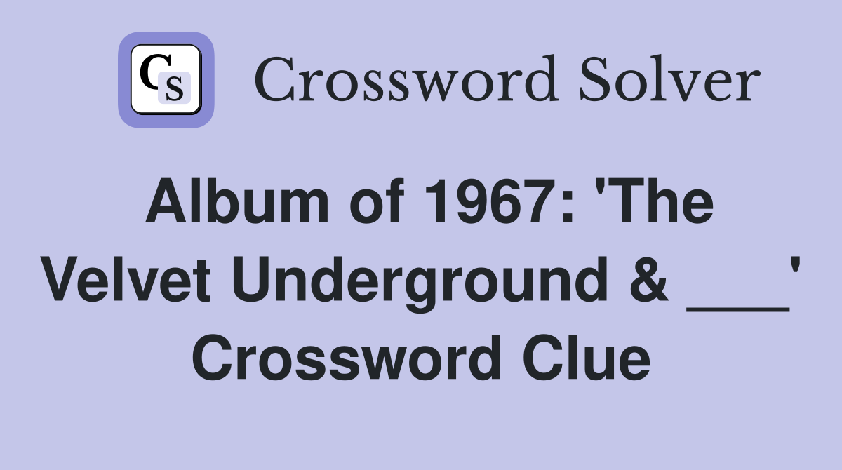 Album of 1967: 'The Velvet Underground & ___' Crossword Clue