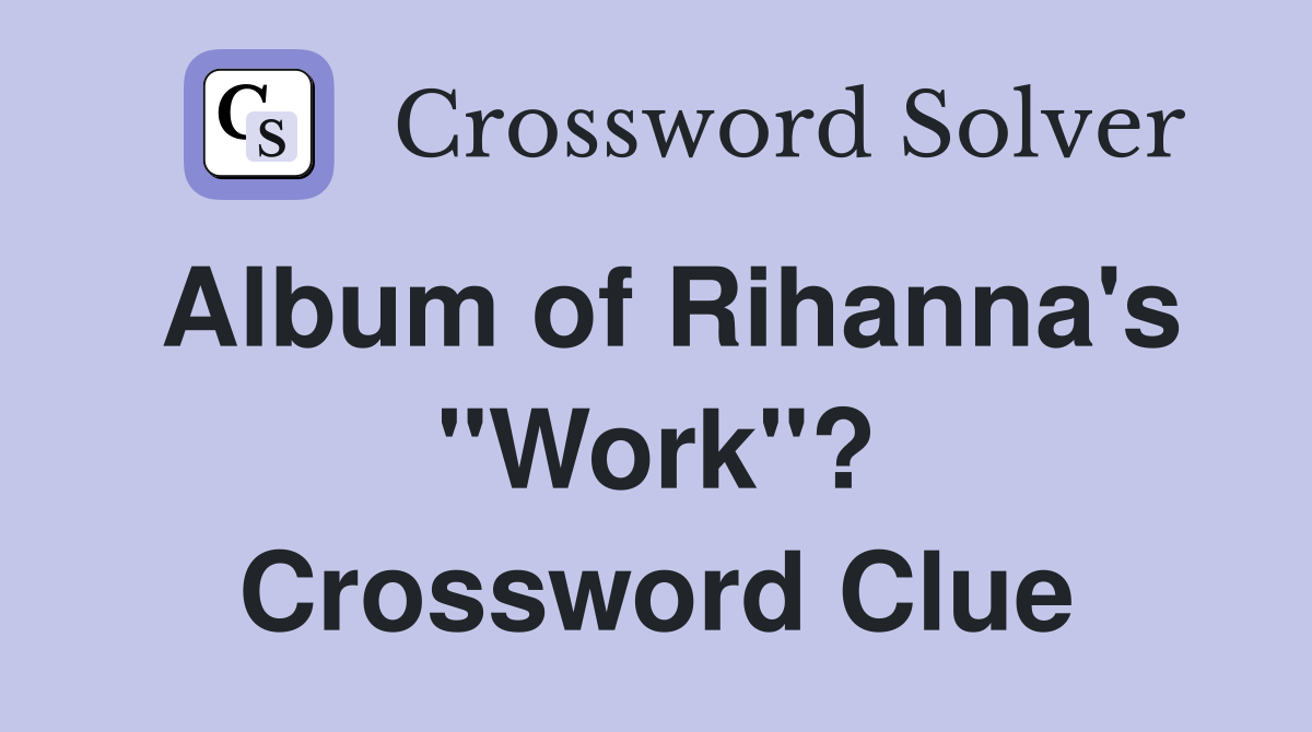 Album of Rihanna's "Work"? Crossword Clue