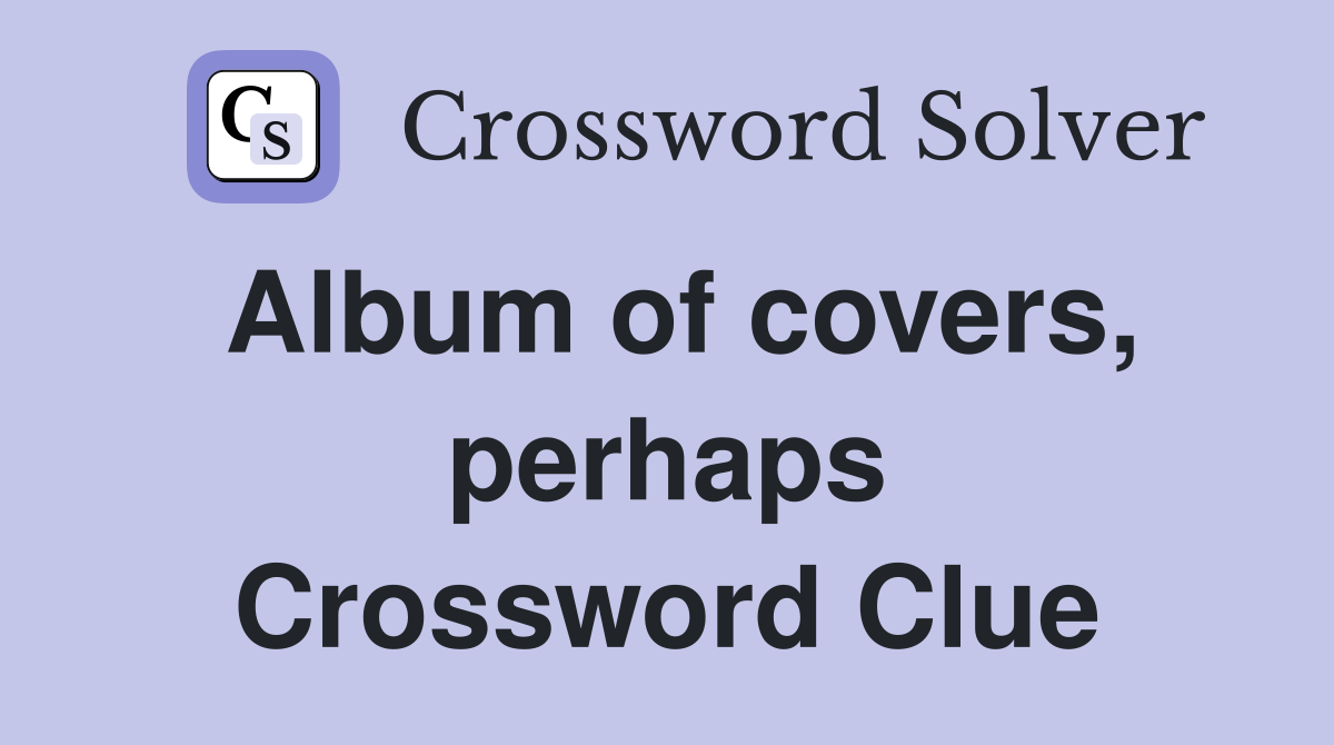 Album of covers, perhaps Crossword Clue
