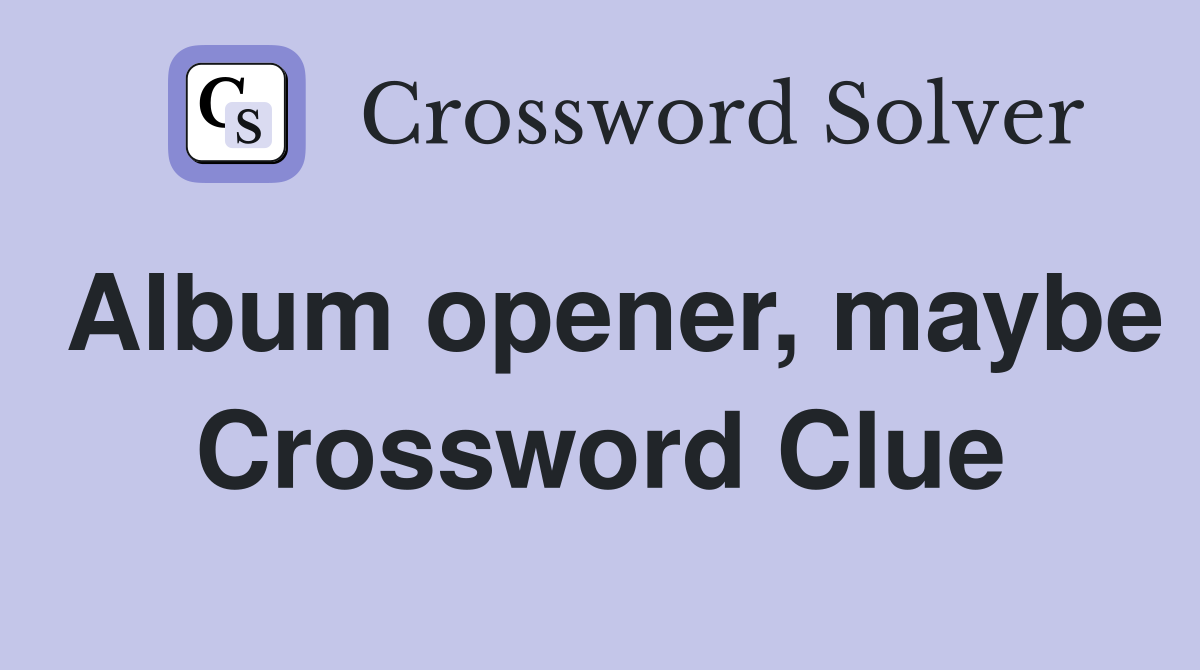 Album opener, maybe Crossword Clue