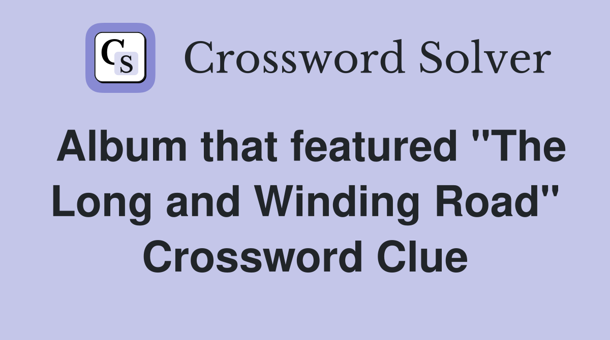 Album that featured "The Long and Winding Road" Crossword Clue