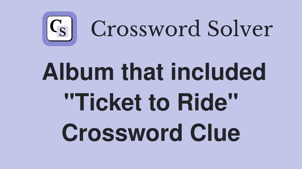 Album that included "Ticket to Ride" Crossword Clue