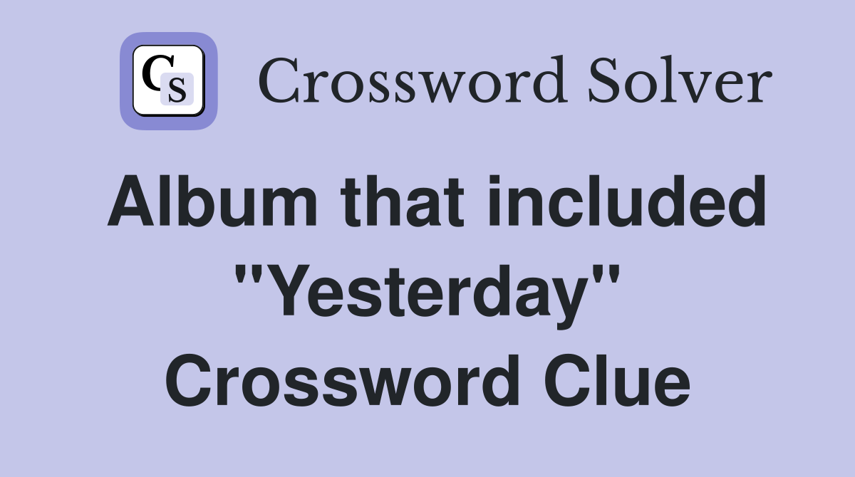Album that included "Yesterday" Crossword Clue