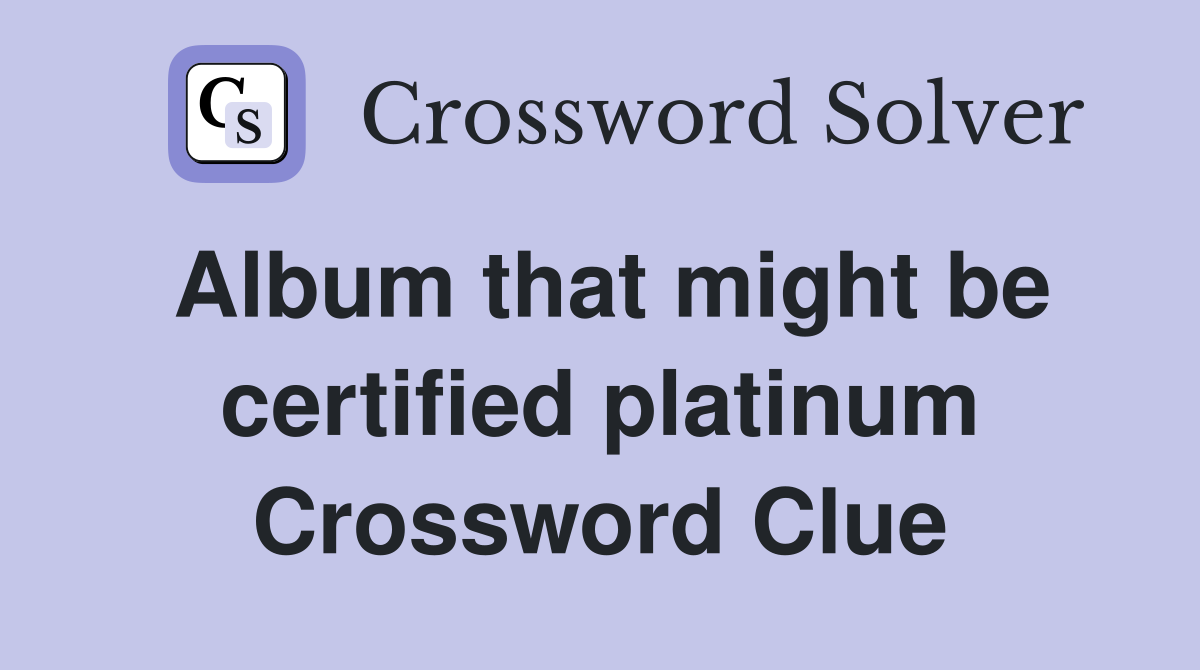 Album that might be certified platinum Crossword Clue