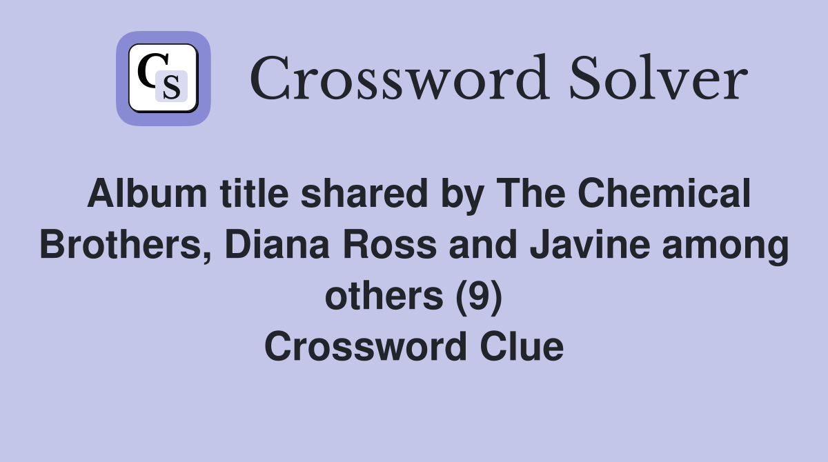 Album title shared by The Chemical Brothers, Diana Ross and Javine among others (9) Crossword Clue
