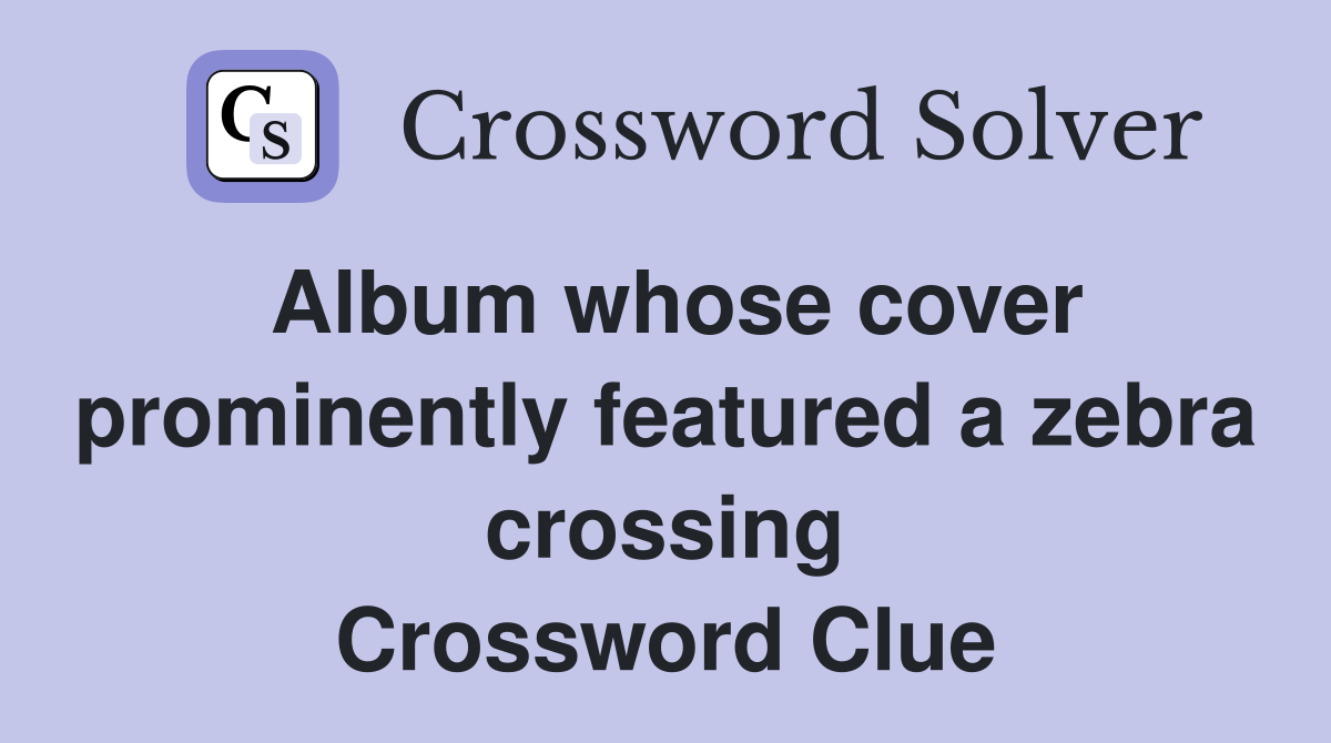 Album whose cover prominently featured a zebra crossing Crossword Clue