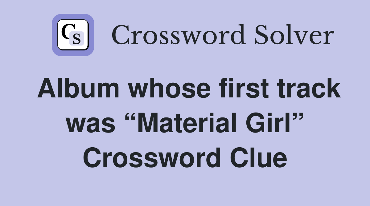 Album whose first track was “Material Girl” Crossword Clue