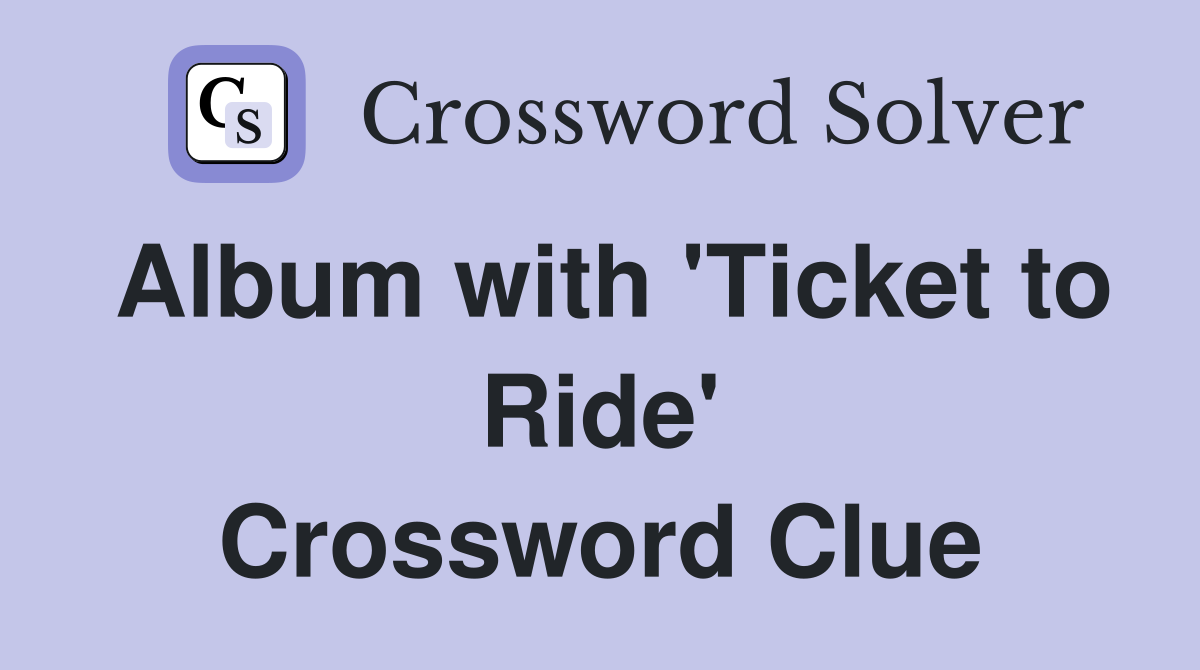 Album with 'Ticket to Ride' Crossword Clue