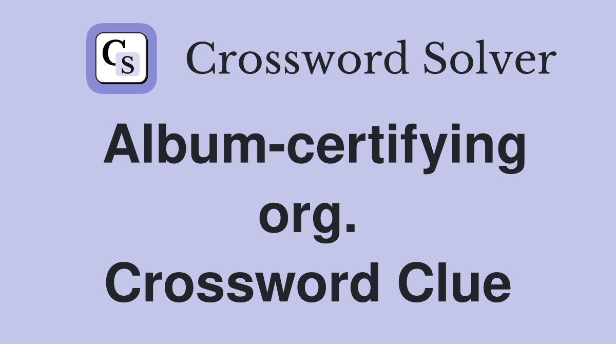 Album-certifying org. Crossword Clue
