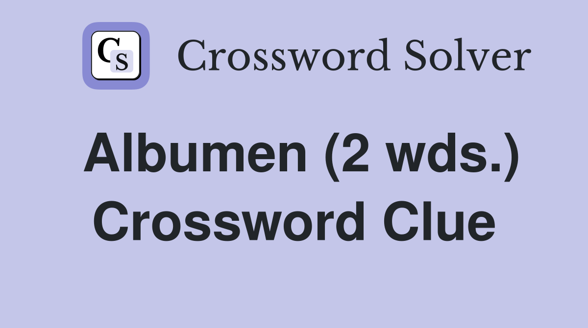 Albumen (2 wds.) Crossword Clue
