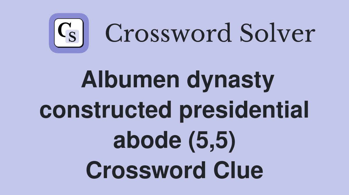 Albumen dynasty constructed presidential abode (5,5) Crossword Clue