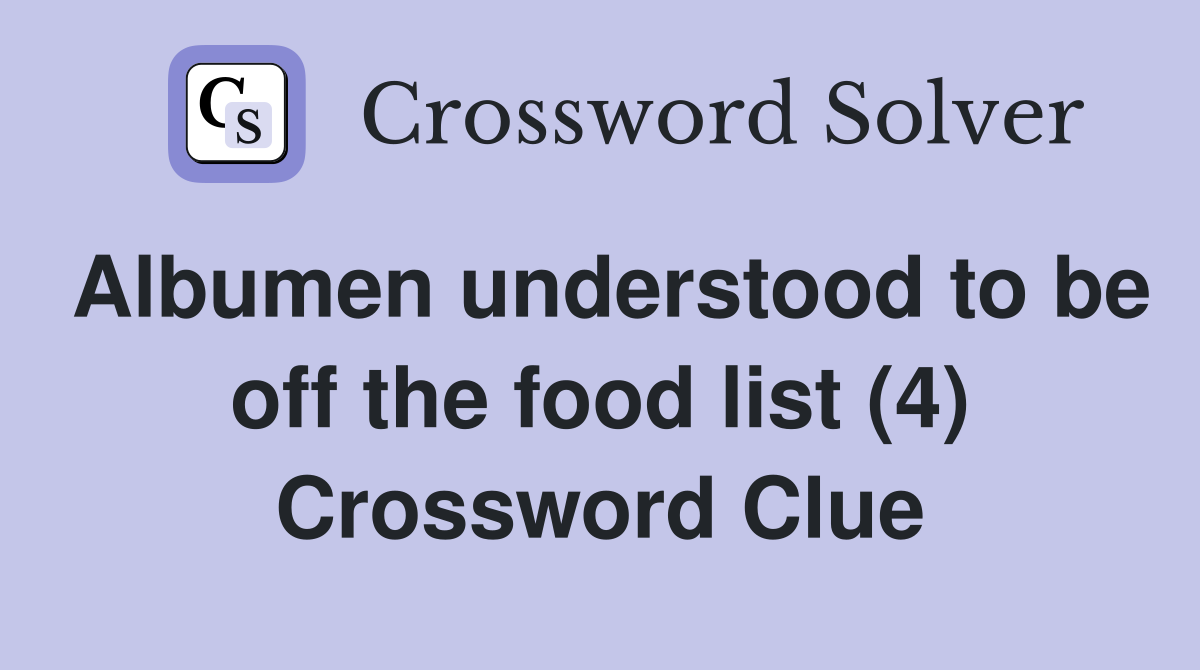 Albumen understood to be off the food list (4) Crossword Clue