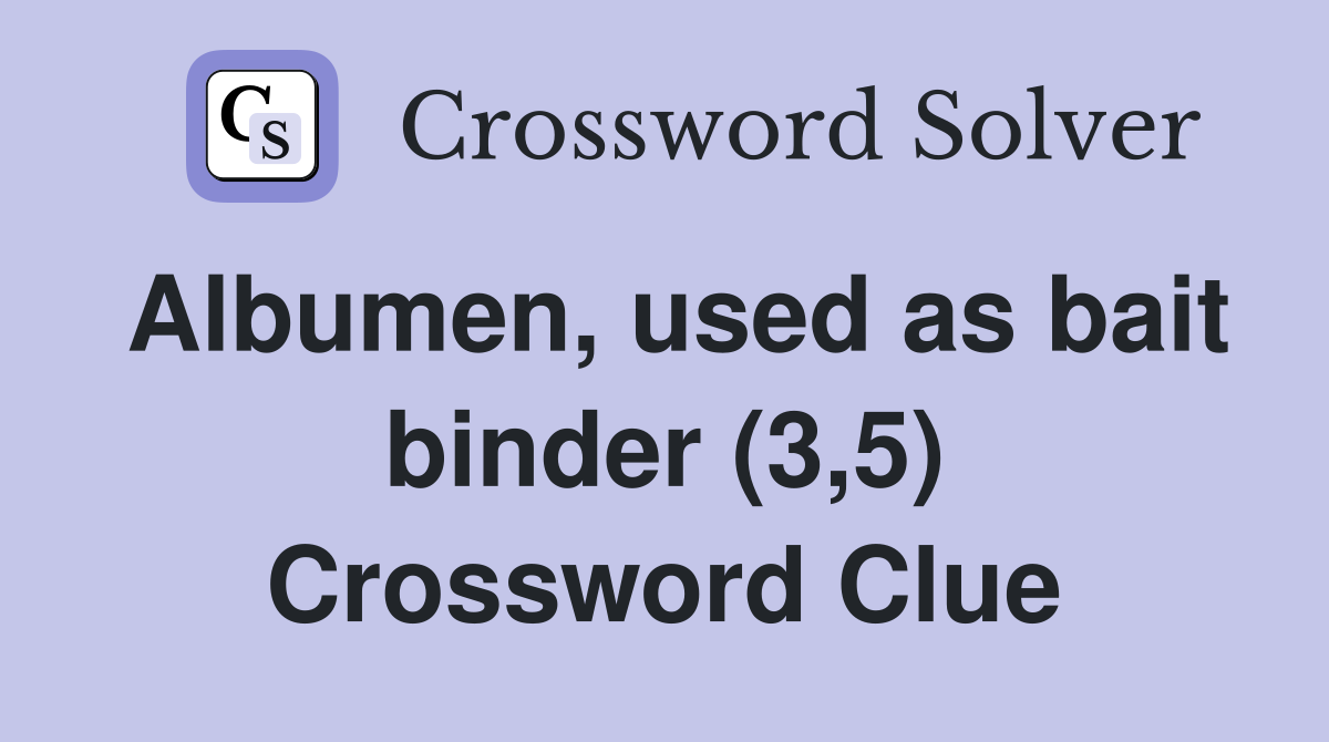 Albumen, used as bait binder (3,5) Crossword Clue