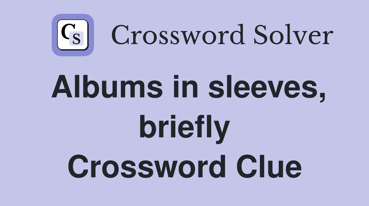 Albums in sleeves, briefly Crossword Clue