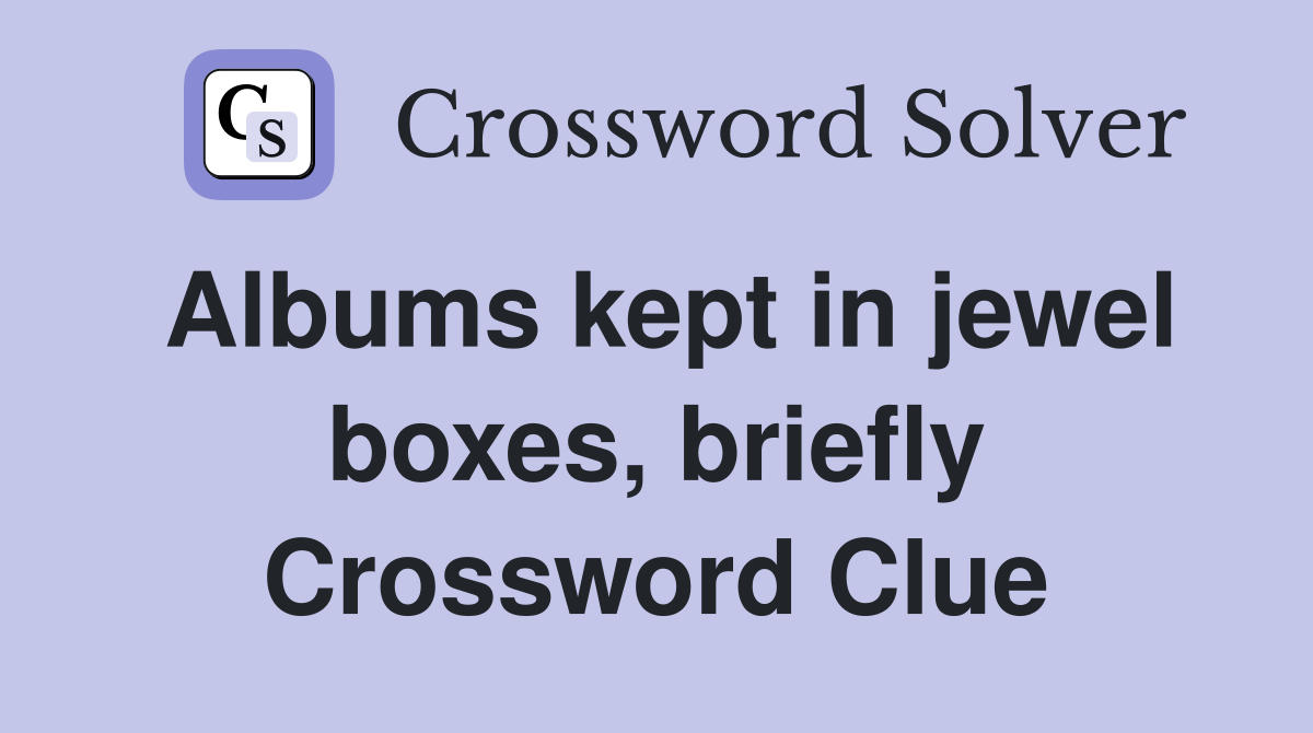 Albums kept in jewel boxes, briefly Crossword Clue