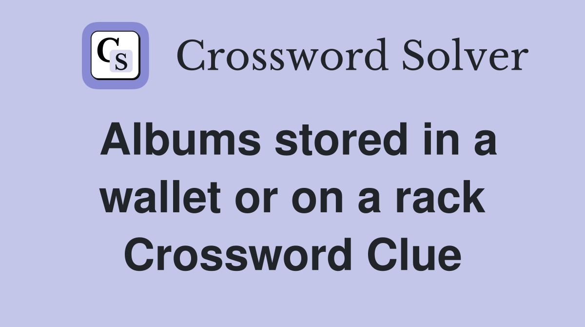 Albums stored in a wallet or on a rack Crossword Clue