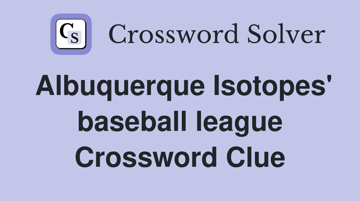 Albuquerque Isotopes' baseball league Crossword Clue