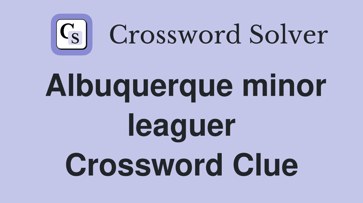 Albuquerque minor leaguer Crossword Clue