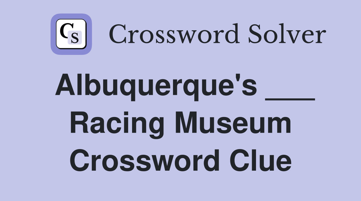 Albuquerque's ___ Racing Museum Crossword Clue
