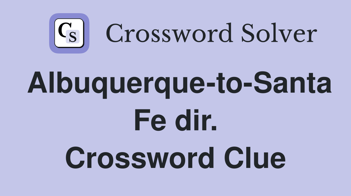 Albuquerque-to-Santa Fe dir. Crossword Clue