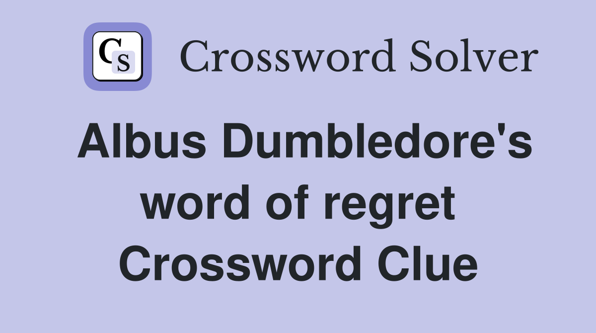 Albus Dumbledore #39 s word of regret Crossword Clue Answers Crossword