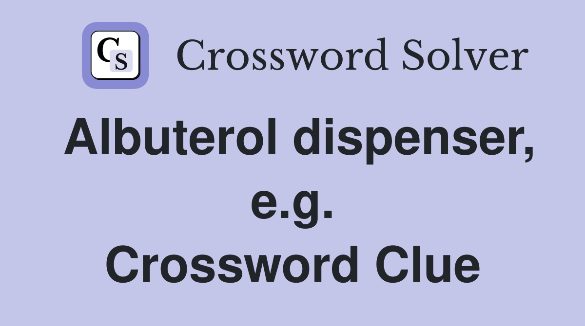 Albuterol dispenser, e.g. Crossword Clue