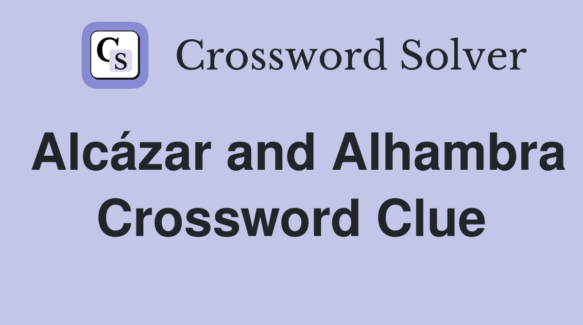 Alcázar and Alhambra Crossword Clue